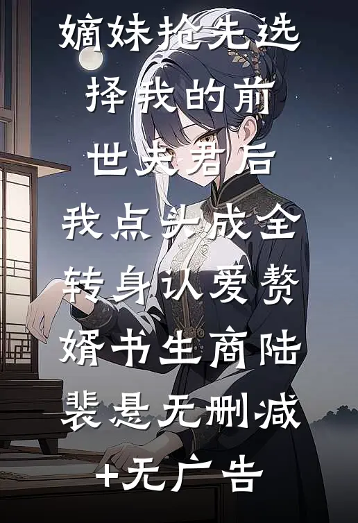 嫡妹抢先选择我的前世夫君后，我点头成全转身认爱赘婿书生商陆裴悬无删减+无广告