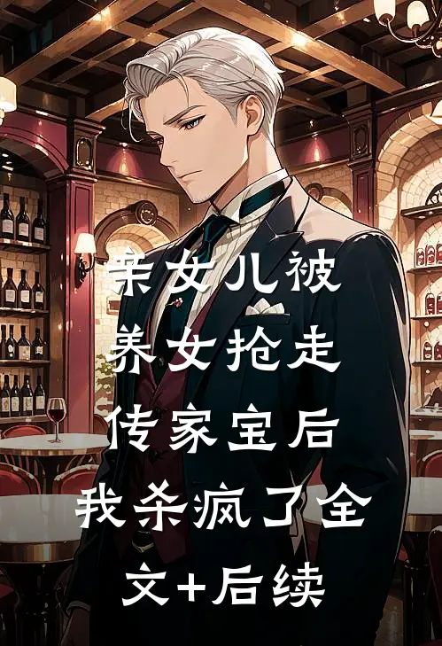 亲女儿被养女抢走传家宝后，我杀疯了全文+后续