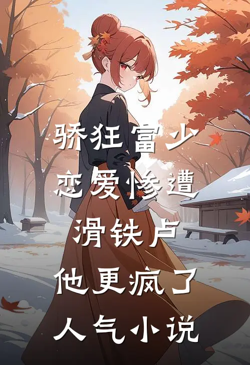 骄狂富少恋爱惨遭滑铁卢，他更疯了人气小说