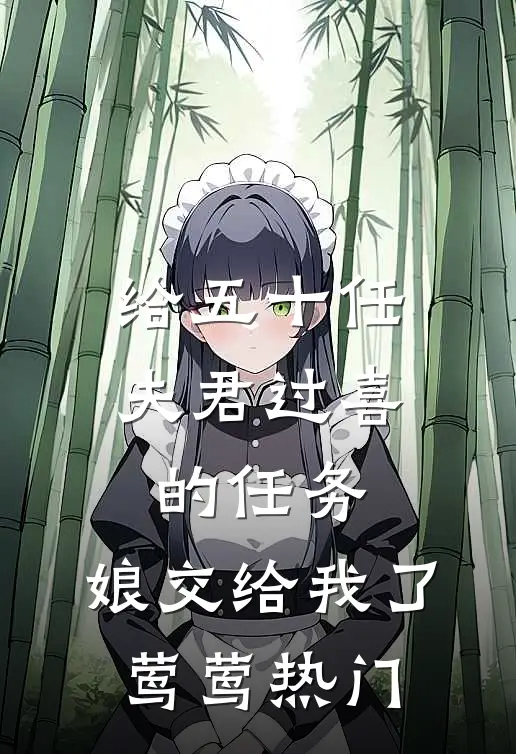 给五十任夫君过喜的任务，娘交给我了莺莺热门