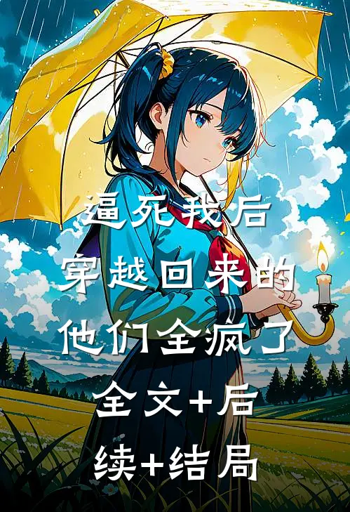 逼死我后，穿越回来的他们全疯了:全文+后续+结局