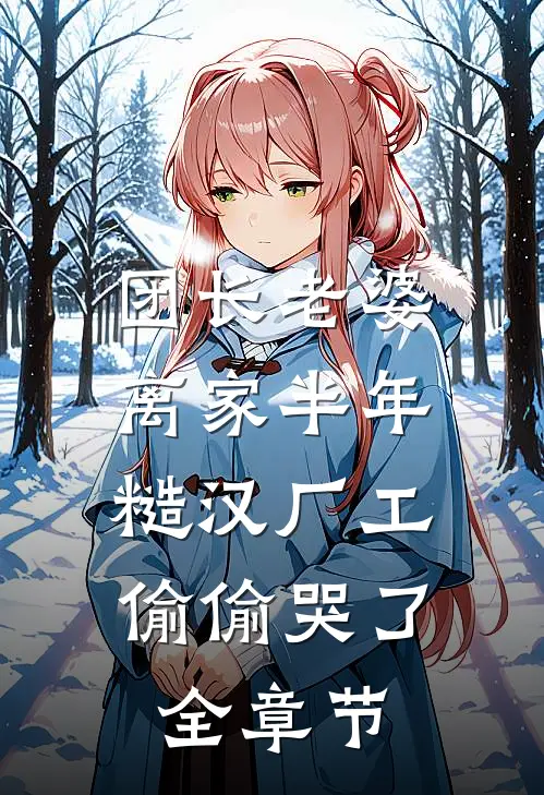 团长老婆离家半年，糙汉厂工偷偷哭了全章节