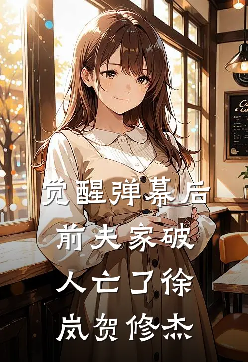 觉醒弹幕后，前夫家破人亡了徐岚贺修杰