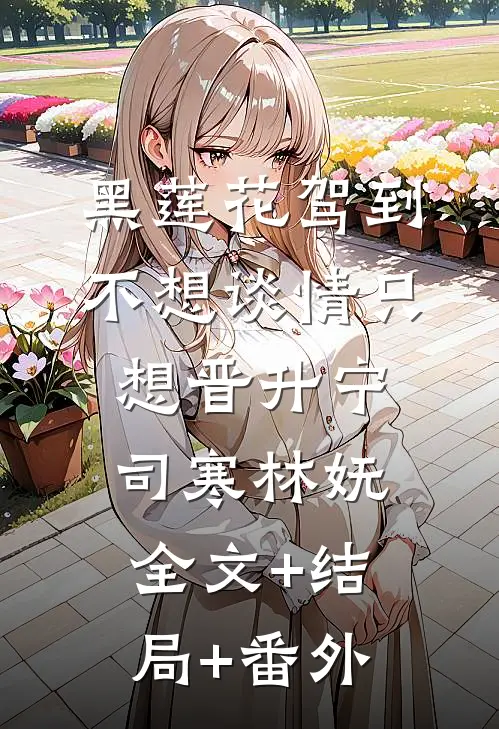 黑莲花驾到，不想谈情只想晋升宁司寒林妩全文+结局+番外