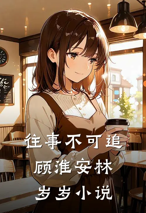 往事不可追顾淮安林岁岁小说