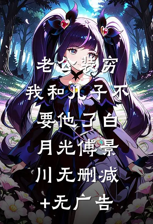 老公装穷，我和儿子不要他了白月光傅景川无删减+无广告