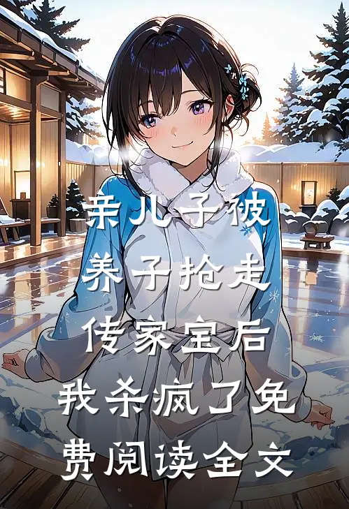 亲儿子被养子抢走传家宝后，我杀疯了免费阅读全文