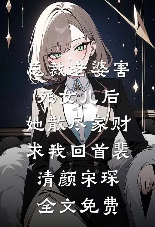 总裁老婆害死女儿后，她散尽家财求我回首裴清颜宋琛全文免费