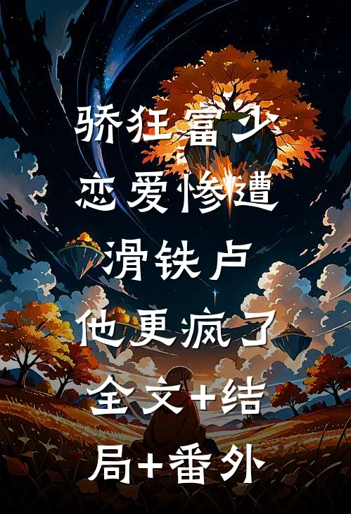 骄狂富少恋爱惨遭滑铁卢，他更疯了:全文+结局+番外