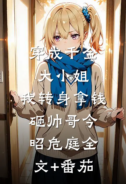 穿成千金大小姐，我转身拿钱砸帅哥今昭危庭全文+番茄