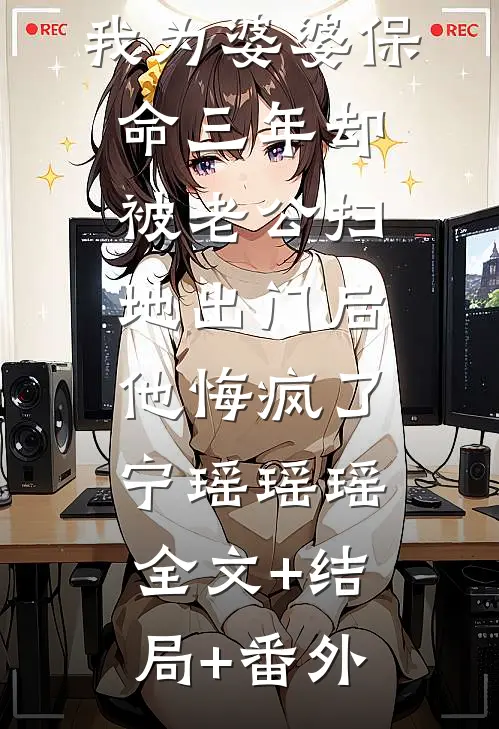 我为婆婆保命三年却被老公扫地出门后，他悔疯了宁瑶瑶瑶全文+结局+番外