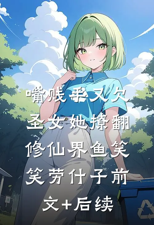 嘴贱手又欠，圣女她撩翻修仙界鱼笑笑劳什子前文+后续