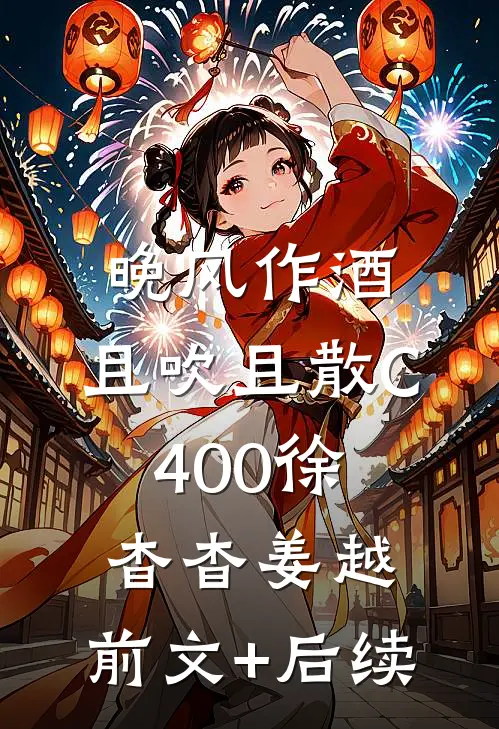 晚风作酒，且吹且散C400徐杳杳姜越:前文+后续