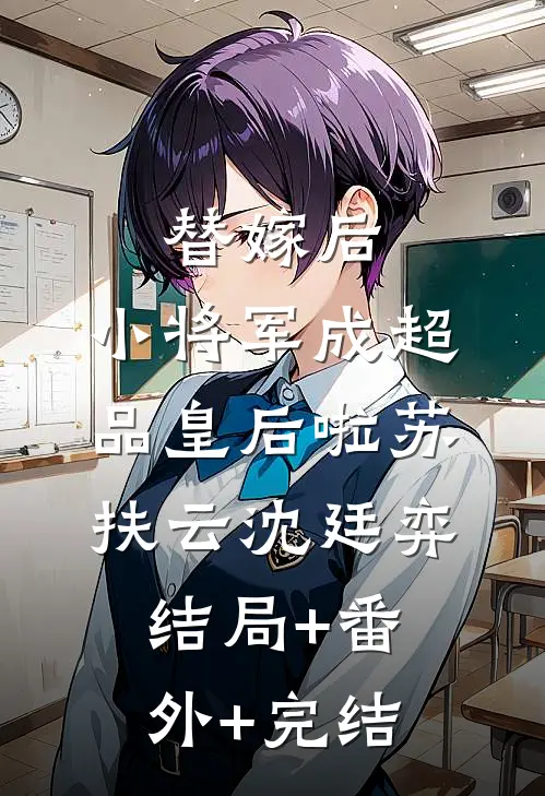 替嫁后，小将军成超品皇后啦苏扶云沈廷弈结局+番外+完结