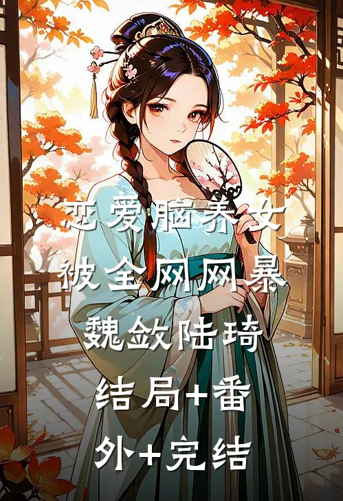 恋爱脑养女被全网网暴魏敛陆琦:结局+番外+完结