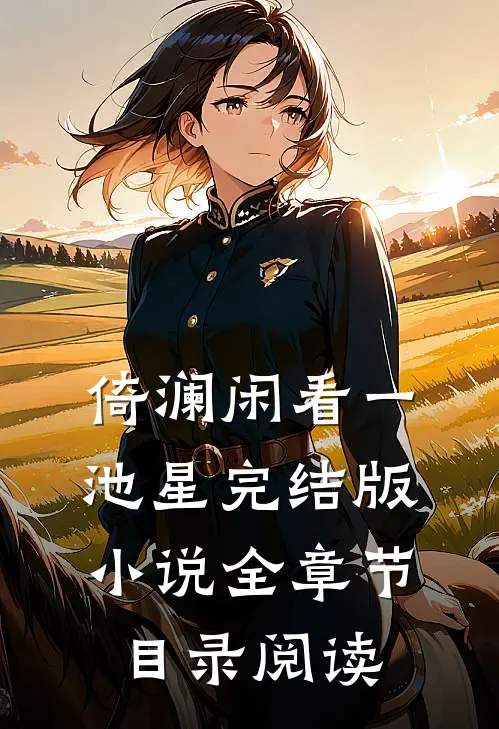 倚澜闲看一池星完结版小说全章节目录阅读