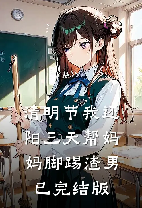 清明节我还阳三天帮妈妈脚踢渣男已完结版