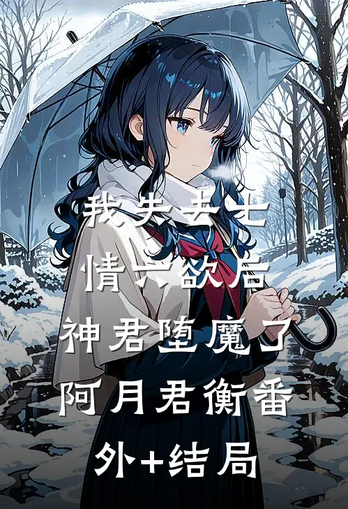 我失去七情六欲后，神君堕魔了阿月君衡(番外)+(结局)