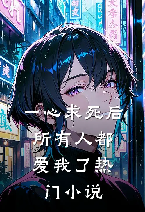 一心求死后，所有人都爱我了热门小说