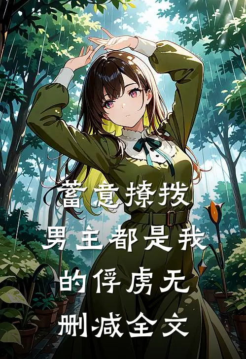蓄意撩拨，男主都是我的俘虏无删减全文