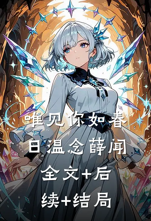 唯见你如春日温念薛闻:全文+后续+结局
