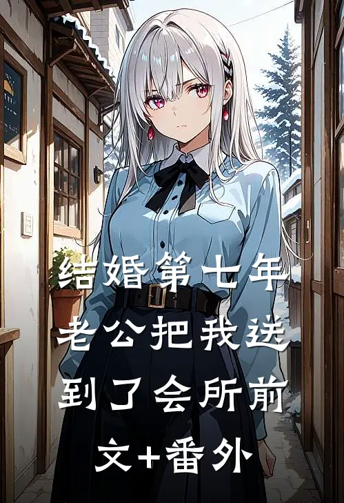 结婚第七年，老公把我送到了会所前文+番外