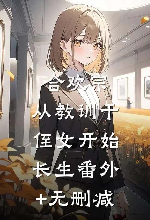 合欢宗，从教训干侄女开始长生番外+无删减