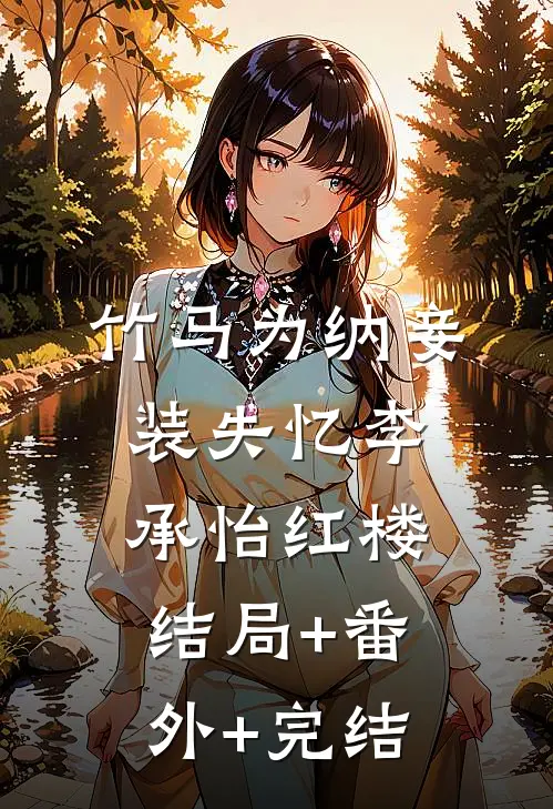 竹马为纳妾装失忆李承怡红楼结局+番外+完结