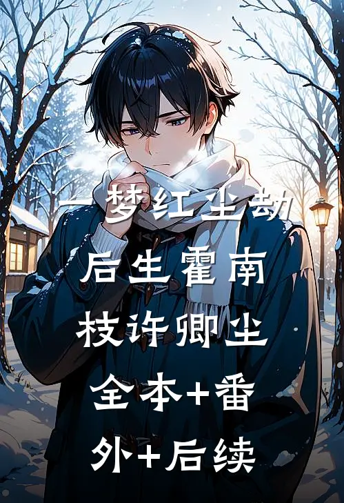 一梦红尘劫后生霍南枝许卿尘:全本+番外+后续