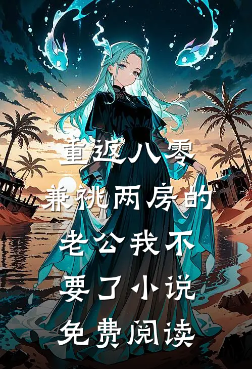 重返八零，兼祧两房的老公我不要了小说免费阅读