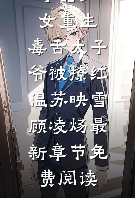 乖甜少女重生，毒舌太子爷被撩红温苏映雪顾凌炀最新章节免费阅读