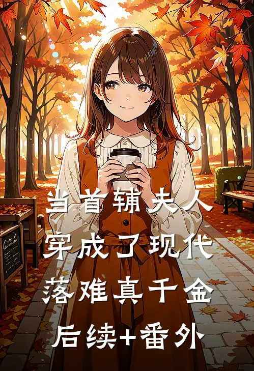 当首辅夫人穿成了现代落难真千金后续+番外