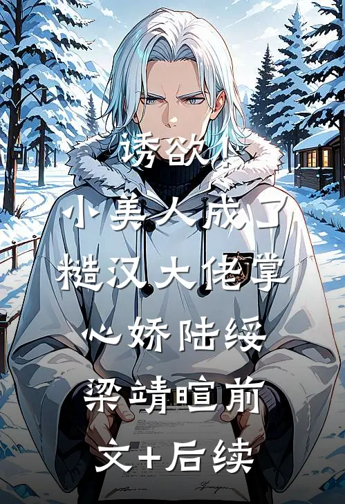 诱欲！小美人成了糙汉大佬掌心娇陆绥梁靖暄前文+后续