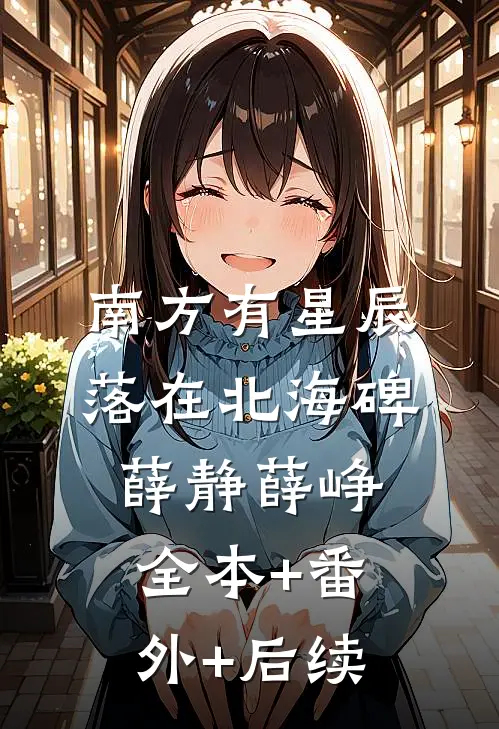 南方有星辰，落在北海碑薛静薛峥全本+番外+后续