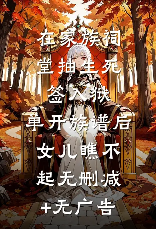 在家族祠堂抽生死签入狱，单开族谱后女儿瞧不起无删减+无广告