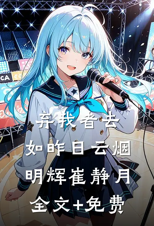 弃我者去，如昨日云烟明辉崔静月全文+免费