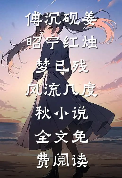 傅沉砚姜昭宁红烛梦已残，风流几度秋小说全文免费阅读