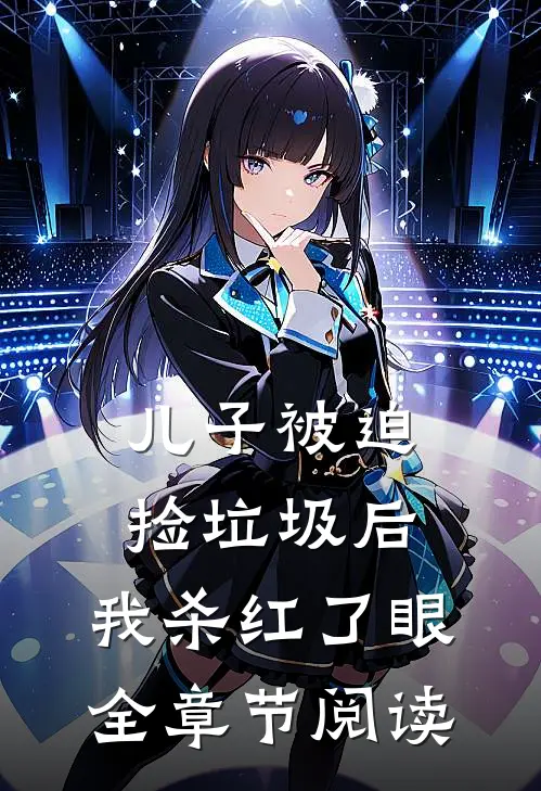 儿子被迫捡垃圾后，我杀红了眼全章节阅读