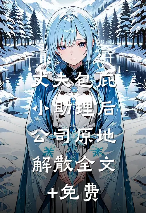 丈夫包庇小助理后，公司原地解散全文+免费