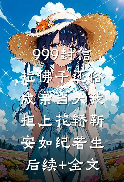 999封信拉佛子还俗，成亲当天我拒上花轿靳安如纪若生后续+全文