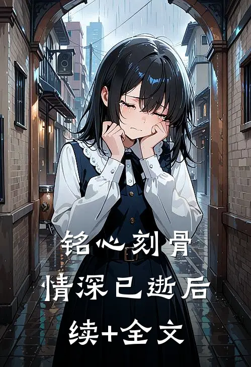 铭心刻骨，情深已逝后续+全文