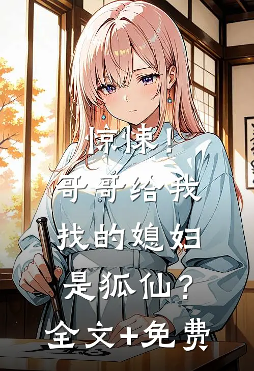 惊悚！哥哥给我找的媳妇是狐仙？全文+免费
