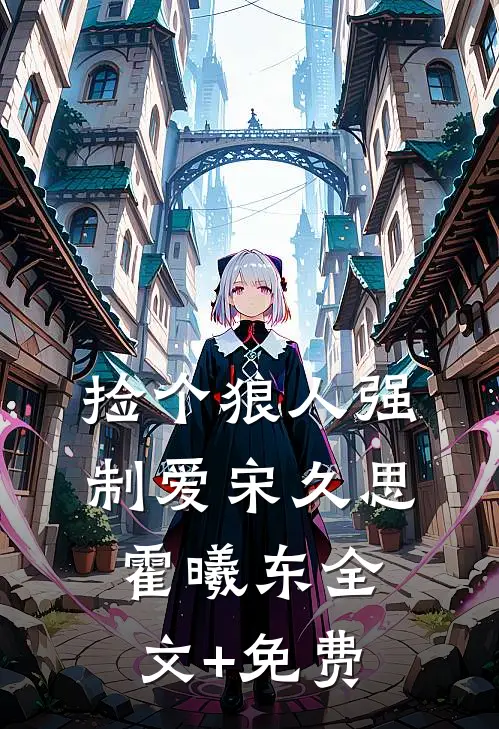 捡个狼人强制爱宋久思霍曦东全文+免费