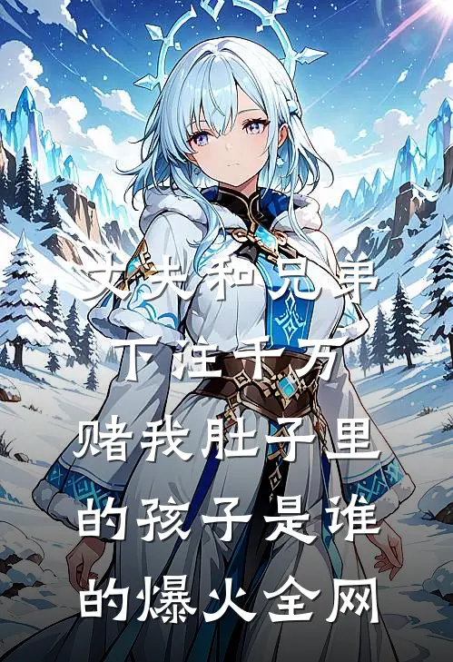丈夫和兄弟下注千万，赌我肚子里的孩子是谁的爆火全网