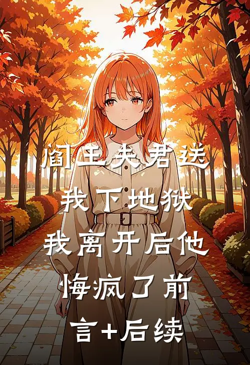 阎王夫君送我下地狱，我离开后他悔疯了前言+后续