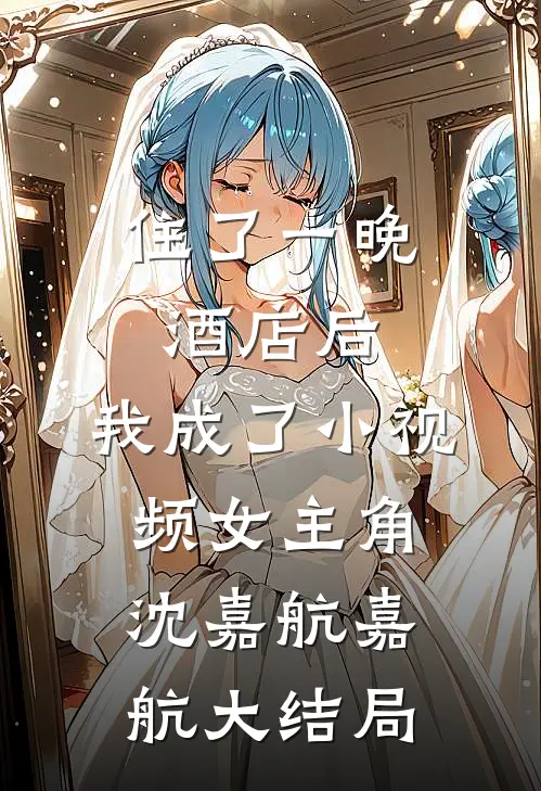 住了一晚酒店后，我成了小视频女主角沈嘉航嘉航大结局