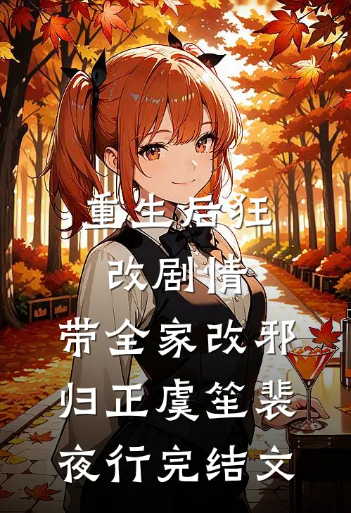 重生后狂改剧情，带全家改邪归正虞笙裴夜行完结文
