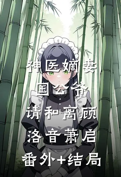 神医嫡妻：国公爷，请和离顾洛音萧启:(番外)+(结局)