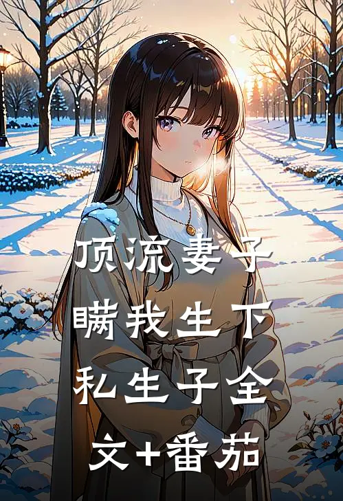 顶流妻子瞒我生下私生子全文+番茄