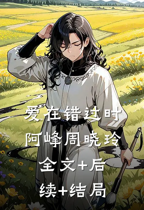 爱在错过时阿峰周晓玲全文+后续+结局